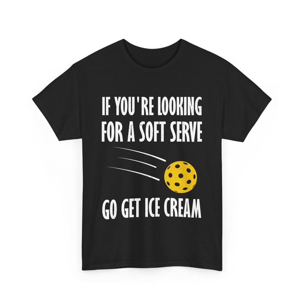 Pickleball Shirt, If You're Looking For A Soft Serve Go Get Ice Cream Shirt