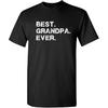 Best Grandpa Ever Idea for Dad Funny T Shirt | Adult Humor Mens Novelty Funny T Shirt Clothing Vintage Mens Tees USA Printed