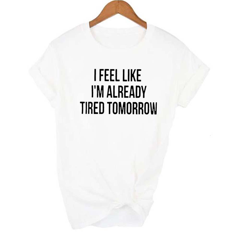 I Feel Like I M Already Tired Tomorrow Tshirt White Fashion Funny Slogan Women S Shirts