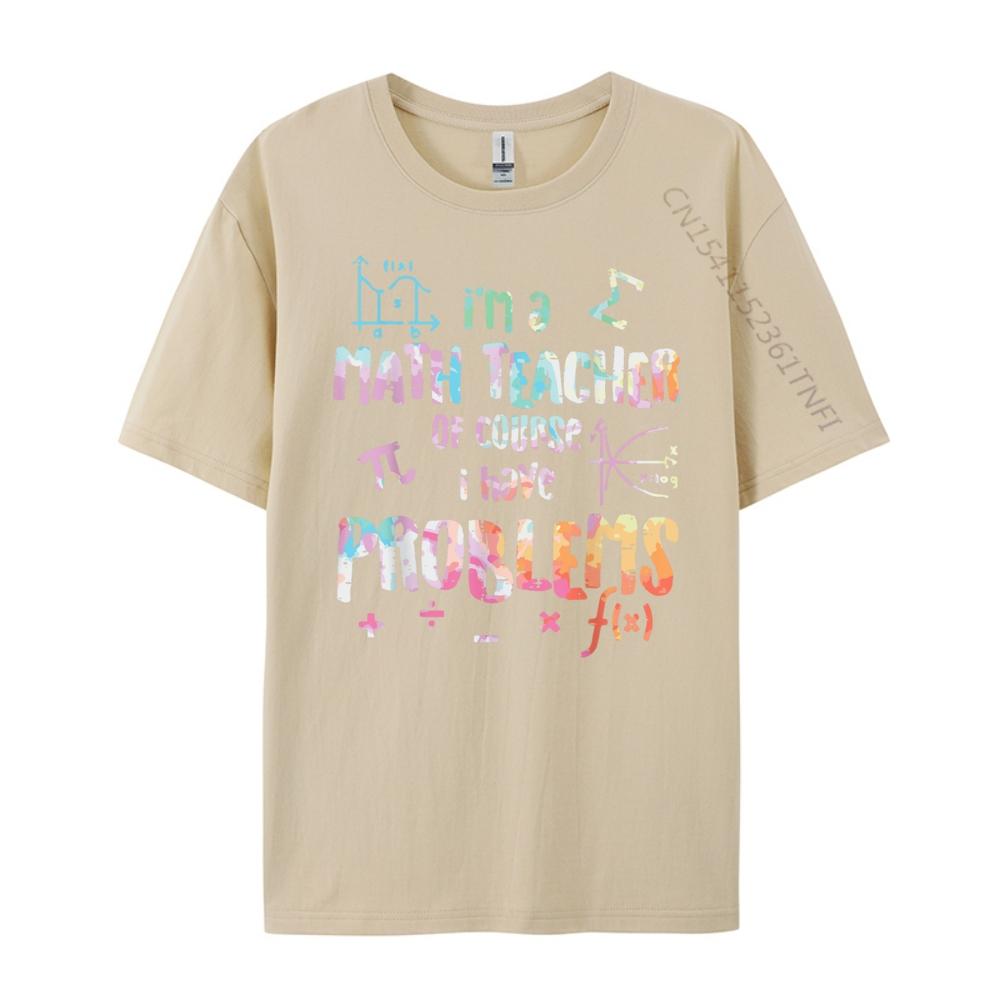 Im A Math Teacher Of Course I Have Problems Funny Men Women Mens Shirts Graphic Tee High Quality Mens TShirt Creative