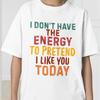 I Don't Have the Energy T-Shirt, Funny Sarcastic Quote Shirt,  Sarcastic Graphic Unisex T-Shirt