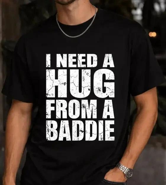 I Need a Hug from a Baddie Shirt Funny Meme Humor Tee