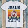Jesus The Ultimate Deadlifter Gym Working Out Fitness Funny Cool Gift Tee M1538