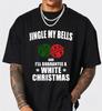 Jingle My Bells Christmas T-Shirt - Funny Xmas Sarcastic Winter Holiday Gift Tee