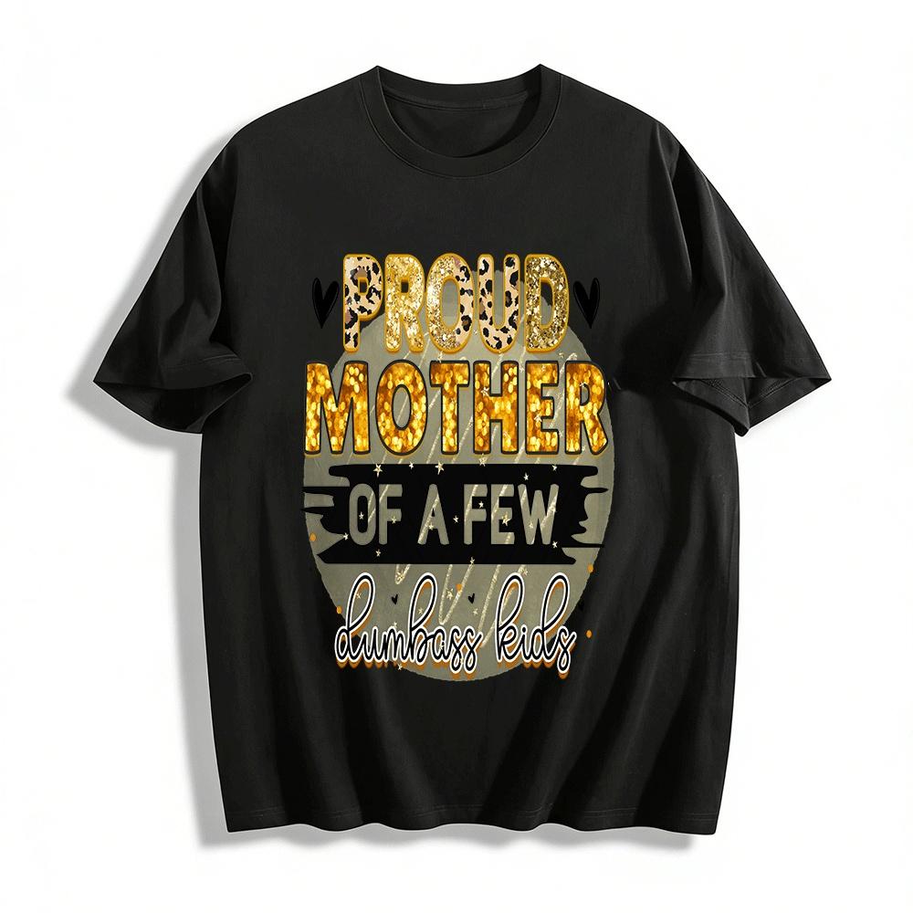 Proud Mother Of A Few Dumbass Kids Graphic Print Casual Tee T Pure cotton T-shirt