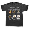 Capybara Things I Do In My Spare Time Capibaras T Shirts Cotton Streetwear Short Sleeve Birthday Gifts Tshirt Mens Clothing