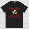 Without Data Youre Just Another Person With An Opinion Geeky T-Shirt