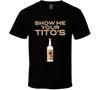 Show Me Your Tito's Vodka Bottle T Shirt Mens Womens Tees Top