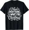 I Have Everything I Want for Christmas Its Me I'm Everything T-Shirt