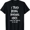 I Tried Being Normal Once Worst Two Minutes Of My Life Funny T-Shirt