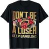 Funny Don't Be a Loser Keep Gambling Unisex T-shirt