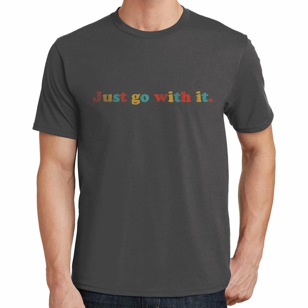 Just Go With It T Shirt 02698