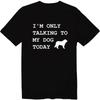 I'm Only Talking To My Dog Today Unisex T-Shirt Sarcastic Graphic Tee Dog Lover
