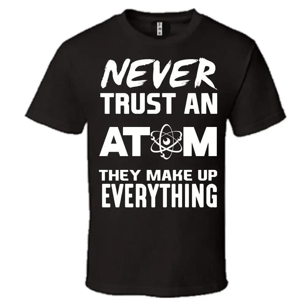 100 Cotton Brand New Never Trust An Atom Funny Science Geek Humor Nerd TShirt Tee T Shirt Tee Tshirt Summer Tee Shirt