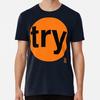 Try Size S To 5XL Made In the USA T-Shirt Unisex T-Shirt