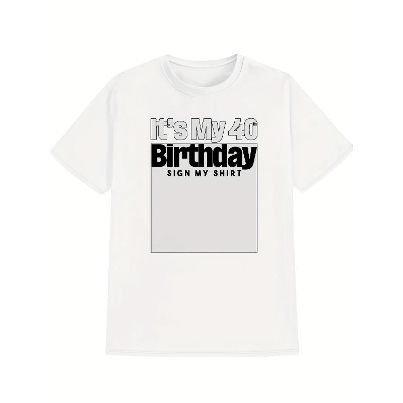 Men'S Casual Crew Neck T-Shirt | "It'S My 40th Birthday, SIGN MY SHIRT" Print, Summer, Slight Stretch Fabric, Regular Fit