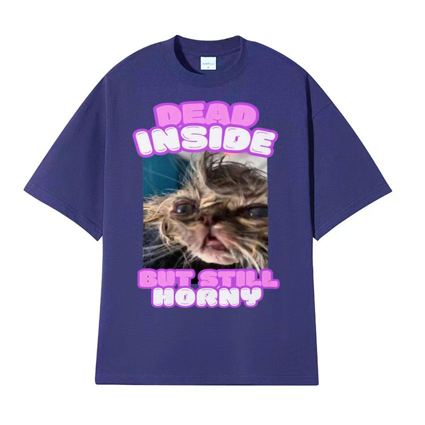 Dead Inside But Still Horny Funny Cat Meme Tshirt Humor Pet Retro Style Short Sleeve T Shirt Unisex Women Fashion Cute Tops Tshirt