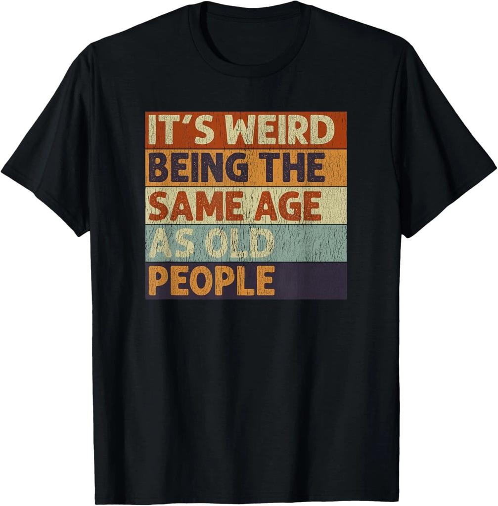 It_s Weird Being The Same Age As Old People Retro Sarcastic T- Shirt