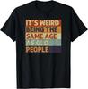 It_s Weird Being The Same Age As Old People Retro Sarcastic T- Shirt