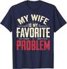 My Wife Is My Favorite Problem Funny Husband Unisex T-Shirt