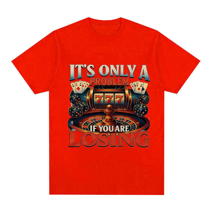 Its Only A Problem If You Are Losing TShirts Casino Gambling Poker Roulette Slot Machine Dice Short Sleeve T Shirts Mens Women