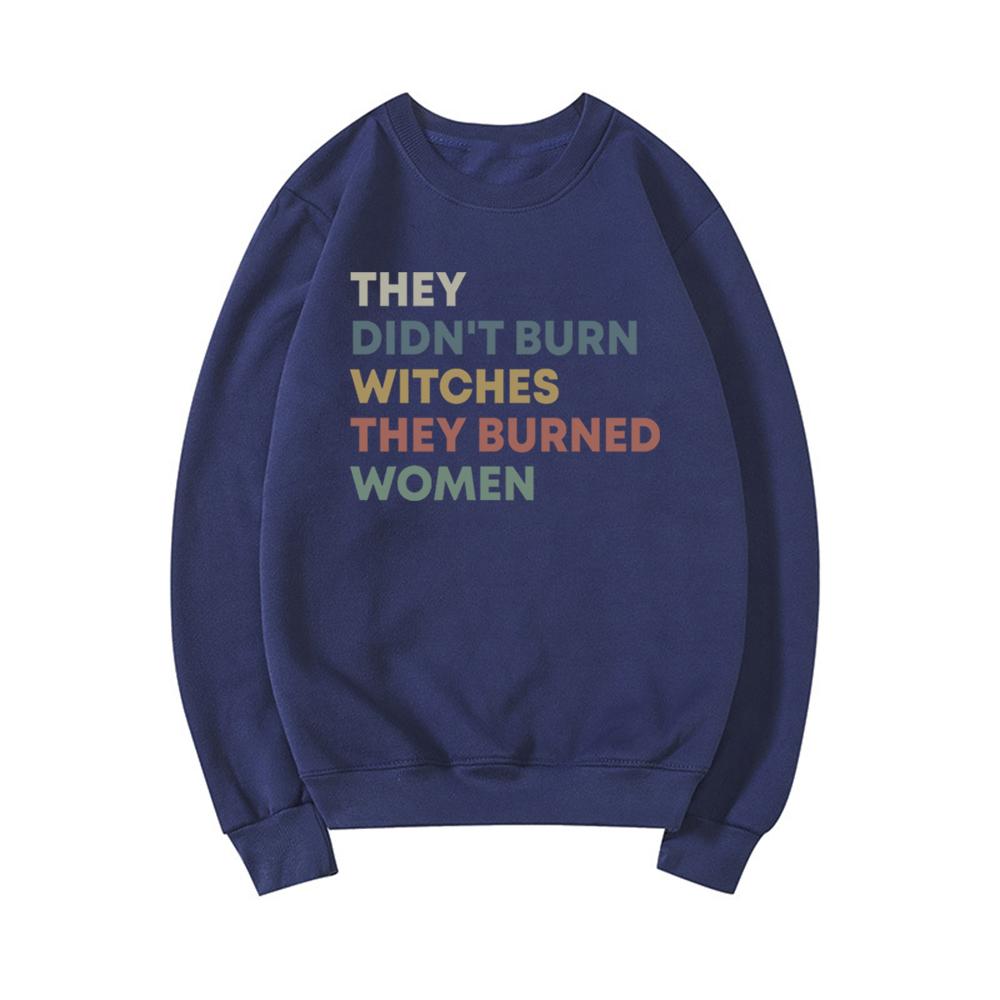 They Didn't Burn Witches They Burned Women Sweatshirt Feminist Witch Sweatshirts Female Crewneck Pullover Women's Rights Top