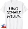 I Have Sex Daily Dyslexia Unisex T-Shirt
