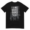 I Like Dogs Guns And Maybe 3 People - Funny Gun - ON BACK T-Shirt