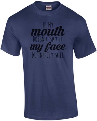 If My Mouth Doesn't Say It My Face Definitely Will - Funny T-shirt