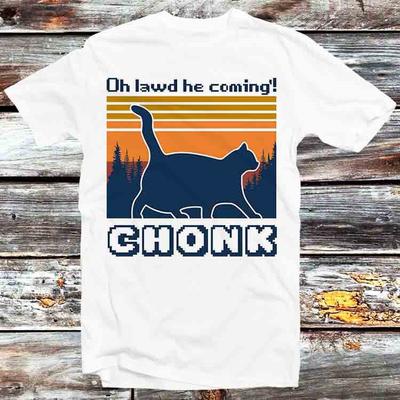 Chonk Cat Funny Oh Lawd He Coming T Shirt B490