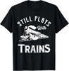 Still Plays With Trains - Locomotive & Model Railroad T-Shirt Unisex T-Shirt