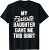 My Favorite Daughter Gave Me This Shirt Funny Father's Day Gift Unisex T-Shirt