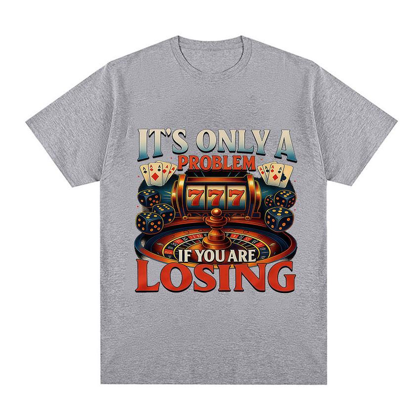 Its Only A Problem If You Are Losing TShirts Casino Gambling Poker Roulette Slot Machine Dice Short Sleeve T Shirts Mens Women