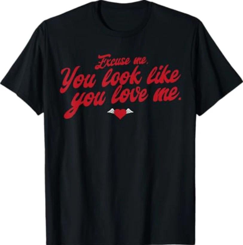 Excuse Me You Look Like You Love Me Funny Valentine’s Day T-Shirt