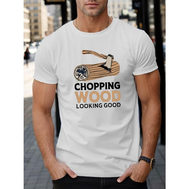 CHOPPING WOOD LOOKING GOOD Men S Short Sleeve T Shirt Summer T Shirt Top