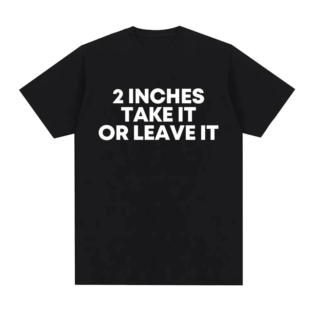 Funny T Shirt 2 Inches Take It Or Leave Unhinged Inappropriate Joke Wiener Person Tshirts Short Sleeve Tshirt