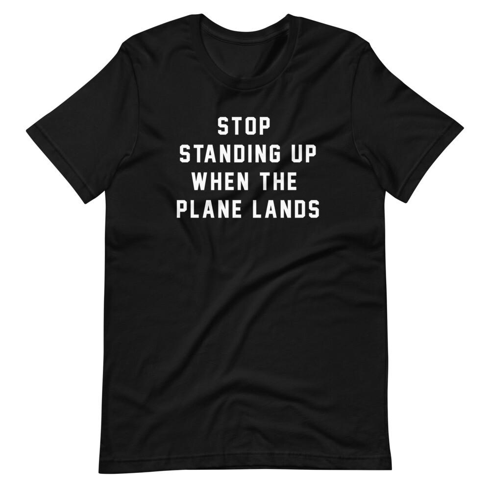 STOP STANDING UP WHEN THE PLANE LANDS Tee Short-Sleeve Unisex T-Shirt Unisex T-Shirt
