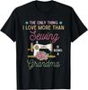Sewer Grandma The Only Thing I Love More Than Sewing Gift Unisex T-Shirt