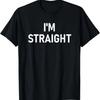 I'm Straight, Funny, Jokes, Sarcastic T-Shirt