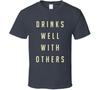 Drinks Well With Others Funny Alcohol Lovers T Shirt
