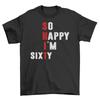 60th So Happy I'm Sixty T-shirt - Funny and Fabulous! 100% Cotton, Funny T-shirt