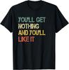 Funny Sarcasm You'll Get Nothing Like It Humor Dad Joke Meme Gift Unisex T-Shirt Mens Womens Tees Top