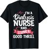 I'm A Dialysis Nurse And I Love A Good Thrill Nephrology T-Shirt