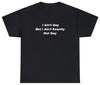 Funny Meme TShirt, I Ain't Gay But I Ain't Exactly Not Gay LGBTQ Joke Gift Tee