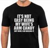 It's Not Easy Being My Wifes Arm Candy Funny T Shirt Tee