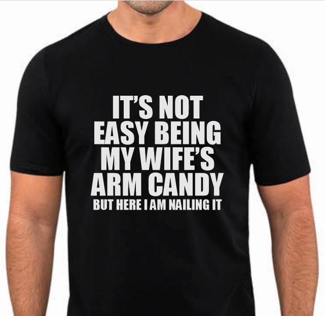 It's Not Easy Being My Wifes Arm Candy Funny T Shirt Tee