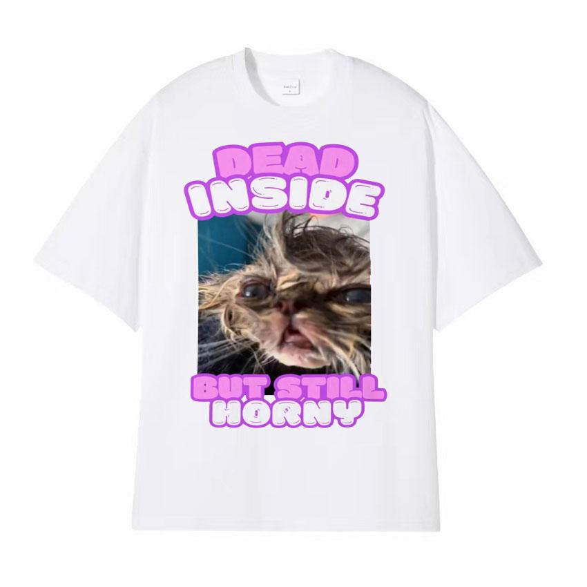 Dead Inside But Still Horny Funny Cat Meme Tshirt Humor Pet Retro Style Short Sleeve T Shirt Unisex Women Fashion Cute Tops Tshirt