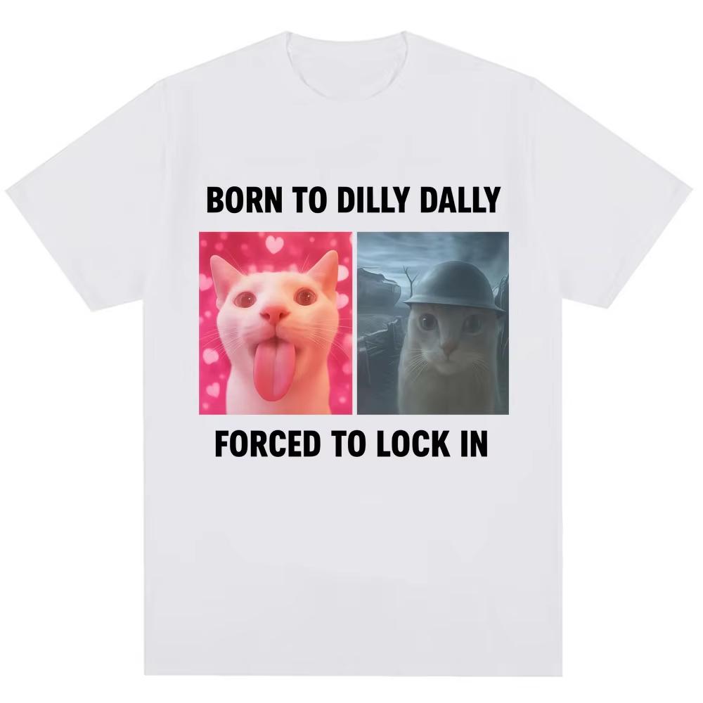 Born To Dilly Dally Forced To Lock In Funny Meme T-Shirts Humor Cat Graphic T Shirt Men's Women Oversized Cotton T-shirt