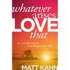 Whatever Arises, Love That: A Love Revolution That Begins with You
