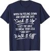 When I'm Feeling Down and Someone Says Suck It Up I Get The T-Shirt